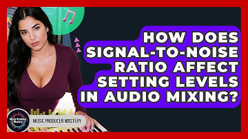 How Does Signal-to-Noise Ratio Affect Setting Levels In Audio Mixing? - Music Producer Mastery