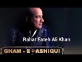 Gham e Aashiqui Tera shukriya hum kahan kahan se guzhar gaye Rahat Fateh Ali Khan New Song