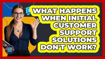 What Happens When Initial Customer Support Solutions Don