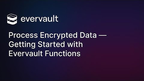 Process Encrypted Data — Getting Started with Evervault Functions