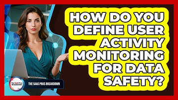 How Do You Define User Activity Monitoring For Data Safety?