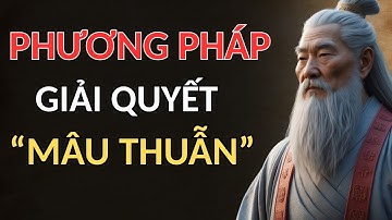 CỔ NHÂN DẠY - PHƯƠNG PHÁP GIẢI QUYẾT "MÂU THUẪN" | Triết Lý Sống