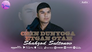 Shaxzod Sultonov - Chin dunyoga etgan otam (audio 2024)