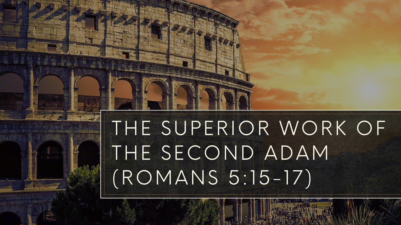 The Superior Work of the Second Adam - Romans 5:15-17