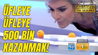 Üfleye Üfleye 500 Bin TL Kazanmak | Var Mısınız Yok Musunuz