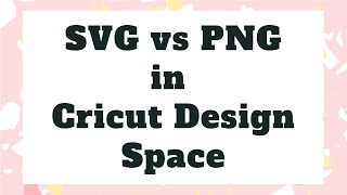 What&#39;s the difference between an SVG vs PNG? How to Use SVGs and PNGs in Cricut Design Space