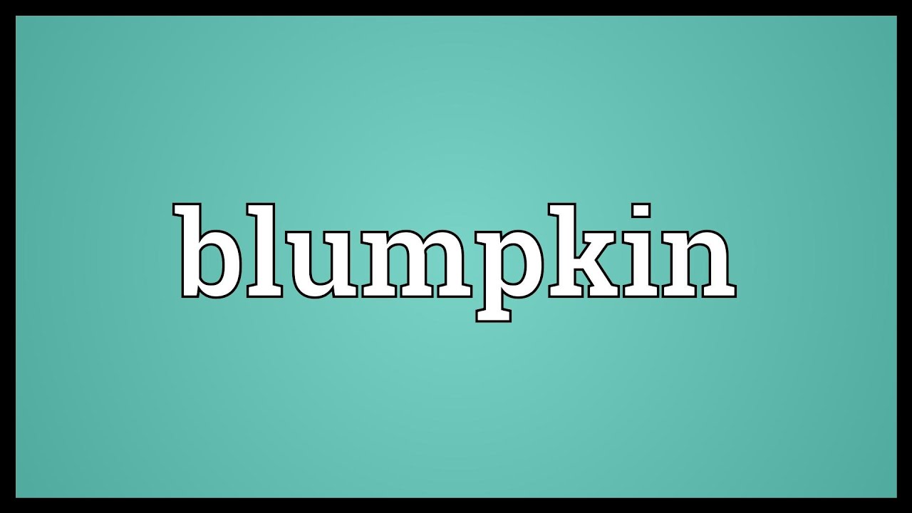 What Are Blumpkins