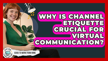 Why Is Channel Etiquette Crucial For Virtual Communication? - Guide To Work From Home
