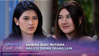 Kompor! Sandra Permalukan Mutiara di Depan Keluarga Kenzo? | Merangkai Kisah Indah - Episode 281