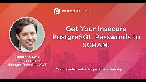 Get Your Insecure PostgreSQL Passwords to SCRAM! - Jonathan Katz | Percona Live 2022