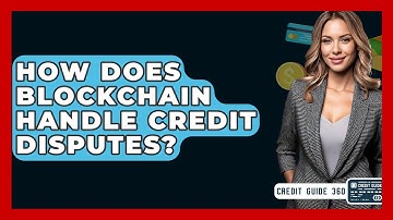 How Does Blockchain Handle Credit Disputes? - CreditGuide360.com