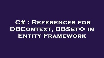 C# : References for DBContext, DBSet   in Entity Framework