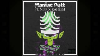 Maniac Putt - Mojo Jojo x Nipp x Raheem Prod By HBMG HERO