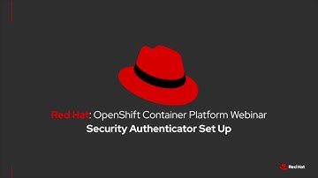 Red Hat OpenShift Container Platform Webinar: Week 2 Security Authenticator