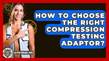 How To Choose The Right Compression Testing Adaptor? - Car Performance Pros