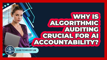 Why Is Algorithmic Auditing Crucial For AI Accountability? - AI and Technology Law