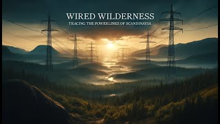 WIRED WILDERNESS: TRACING THE POWERLINES OF SCANDINAVIA