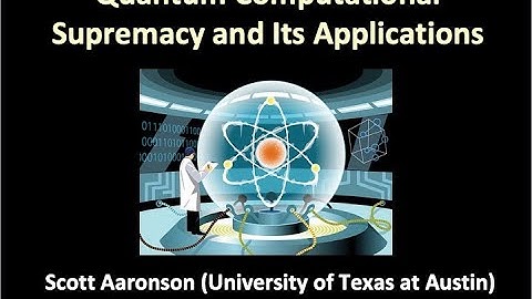 Quantum Computational Supremacy And Its Applications - Scott Aaronson