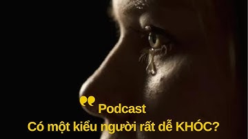 Vì sao có những người rất dễ khóc còn một số khác thì không? | Radio Podcast #3