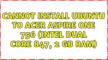 Ubuntu: Cannot install Ubuntu to Acer Aspire One 756 (Intel Dual Core 847, 2 GB RAM)