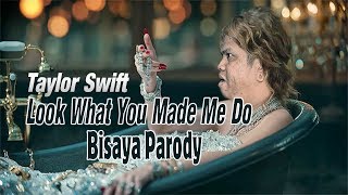 Taylor Swift - "Look What You Made Me Do" BISAYA PARODY