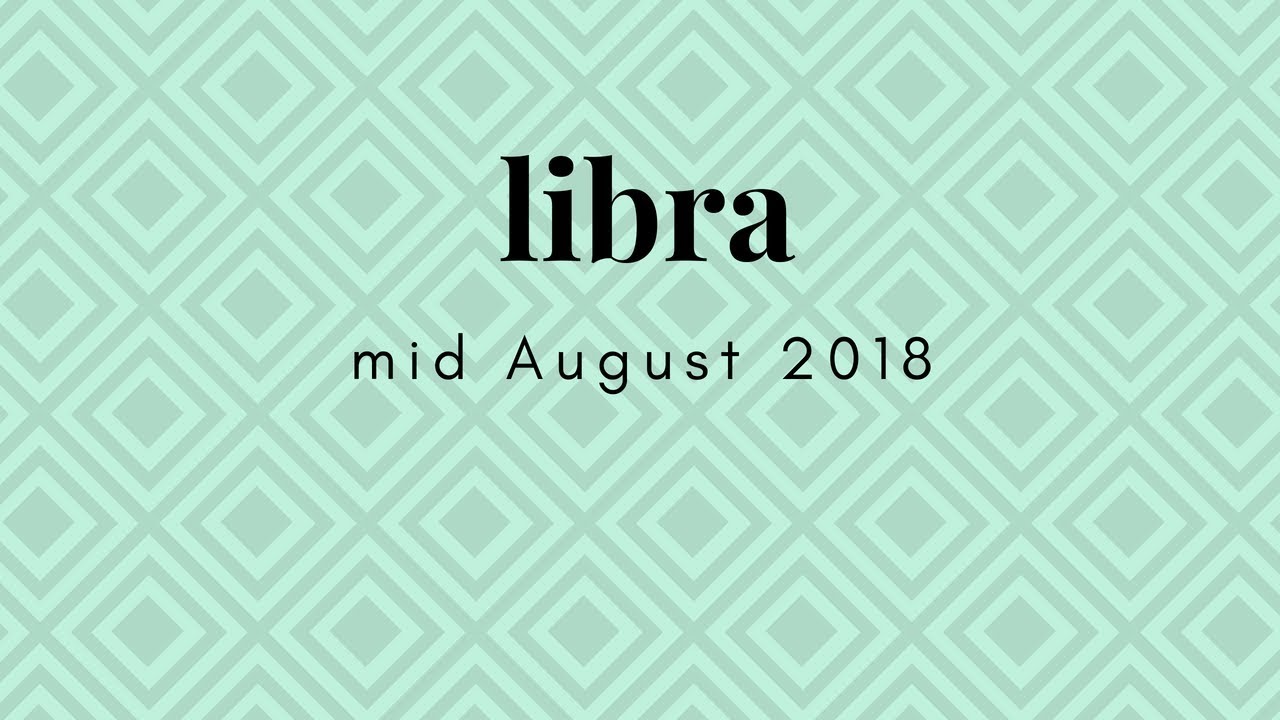 LIBRA LOVE mid AUGUST 2018
