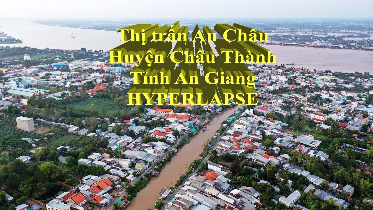 Tỉnh An Giang Phần 5 - Thị trấn An Châu (#Ngày)  - Huyện Châu Thành - Hyperlapse I flycam mavic