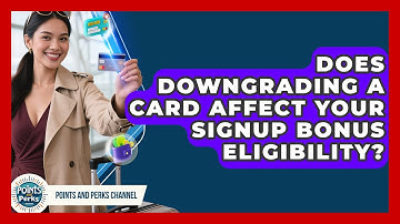 Does Downgrading a Card Affect Your Signup Bonus Eligibility? | Points and Perks Channel News