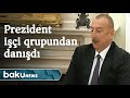 Prezident İlham Əliyev: "Yaradılan işçi qrup səmərəli işləyəcək"