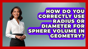 How Do You Correctly Use Radius Or Diameter For Sphere Volume In Geometry? - All About Geometry