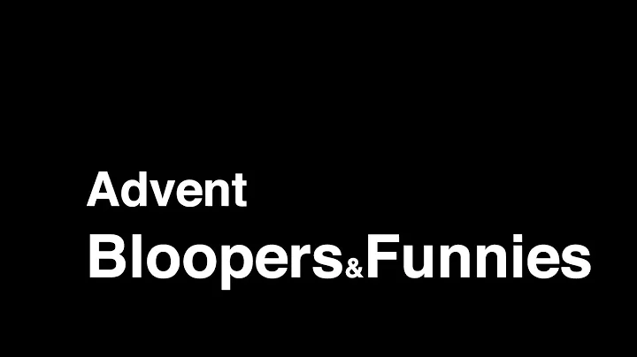 Bloopers & Funnies - Advent 2018