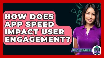 How Does App Speed Impact User Engagement? - Next LVL Programming