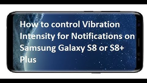 How to control Vibration Intensity for Notifications on Samsung Galaxy S8 or S8+ Plus