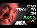 DAD TROLLED ON XBOX LIVE!!!