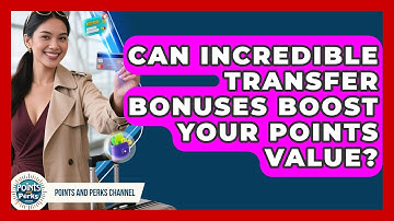 Can Incredible Transfer Bonuses Boost Your Points Value? - Points and Perks Channel