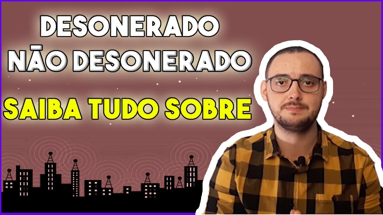 Desonerado e Não Desonerado, Entenda a Diferença !! - YouTube