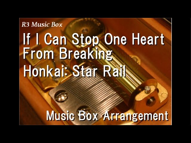 If I Can Stop One Heart From Breaking/Honkai: Star Rail [Music Box] class=