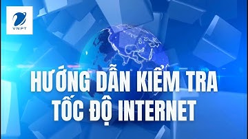 Hướng dẫn kiểm tra tốc độ internet