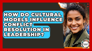 How Do Cultural Models Influence Conflict Resolution In Leadership? - Anthropology Insights
