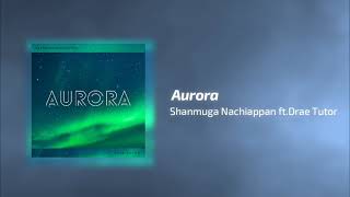 Aurora - Shanmuga Nachiappan ft.Drae Tutor (Official Audio)