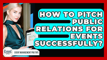 How To Pitch Public Relations For Events Successfully? - Event Management Pro Tips