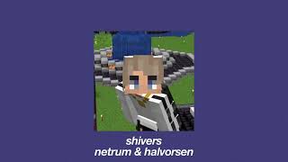 shivers // netrum & halvorsen // slowed + reverb + pitched