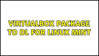 VirtualBox Package to DL for Linux Mint