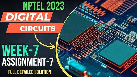 NPTEL 2023||DIGITAL CIRCUITS||WEEK-7; ASSIGNMENT-7||ANSWER-KEY WITH FULL DETAILED SOLUTION||