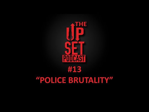 The Up-set Podcast Episode 13  "Police Brutality"