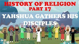 HISTORY OF RELIGION (Part 17): YAHSHUA GATHERS HIS DISCIPLES