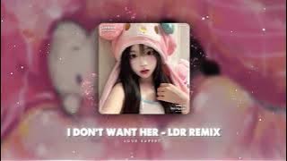 I Don't Want Her - LDR (AnhVu Remix) | Nhạc Speed Up Cute Remix Viral TikTok 2023 | Love Expert