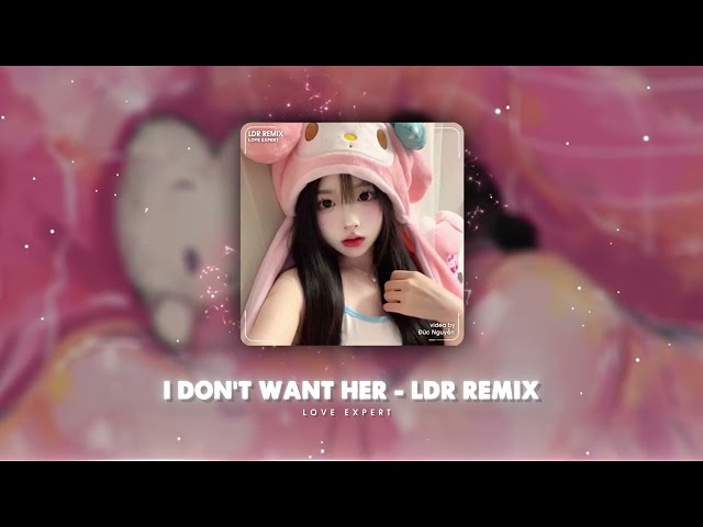 I Don't Want Her - LDR (AnhVu Remix) | Nhạc Speed Up Cute Remix Viral TikTok 2023 | Love Expert class=