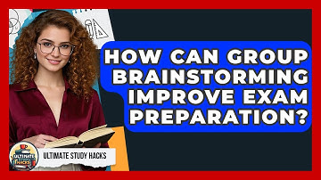 How Can Group Brainstorming Improve Exam Preparation? - Ultimate Study Hacks
