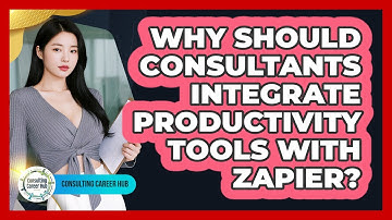 Why Should Consultants Integrate Productivity Tools With Zapier? - Consulting Career Hub